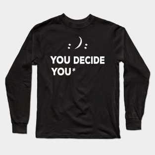 Happy or sad you decide shirt smile Long Sleeve T-Shirt